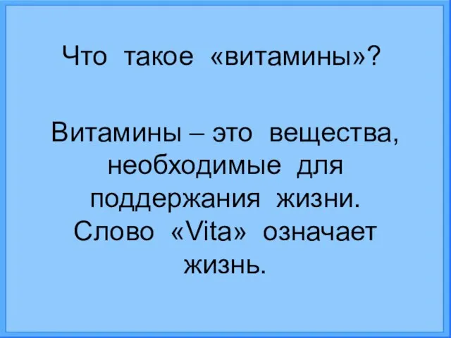 Что такое «витамины»? Витамины – это вещества, необходимые для поддержания жизни. Слово «Vita» означает жизнь.