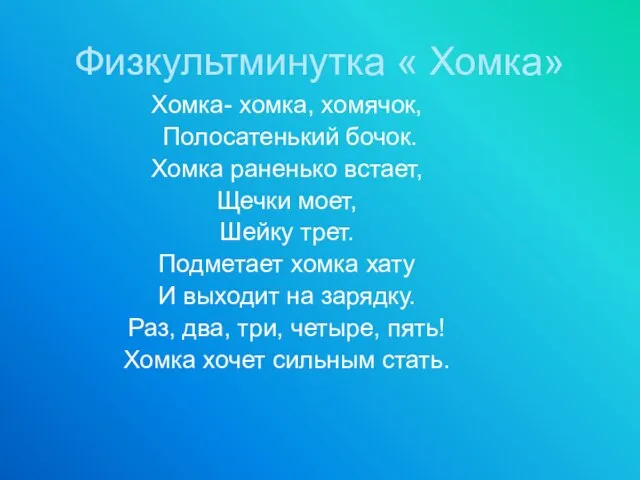 Физкультминутка « Хомка» Хомка- хомка, хомячок, Полосатенький бочок. Хомка раненько встает, Щечки