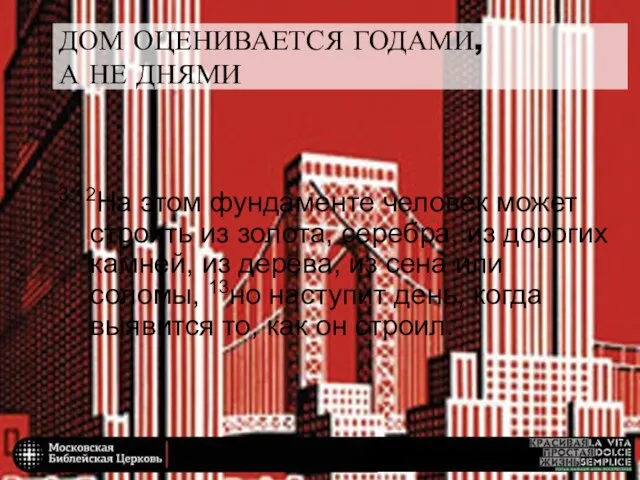 ДОМ ОЦЕНИВАЕТСЯ ГОДАМИ, А НЕ ДНЯМИ 3:12На этом фундаменте человек может строить