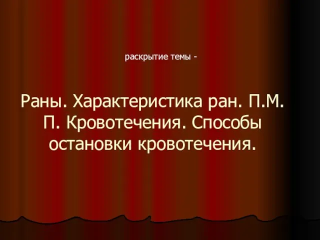 Раны. Характеристика ран. П.М.П. Кровотечения. Способы остановки кровотечения. раскрытие темы -