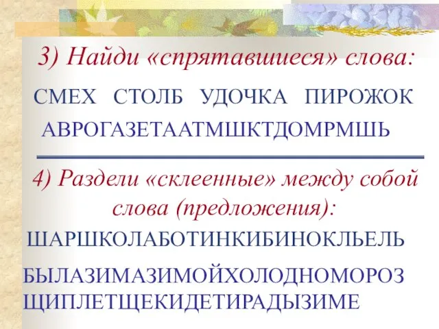 3) Найди «спрятавшиеся» слова: 4) Раздели «склеенные» между собой слова (предложения): АВРОГАЗЕТААТМШКТДОМРМШЬ