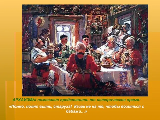 АРХАИЗМЫ помогают представить то историческое время: «Полно, полно выть, старуха! Казак не