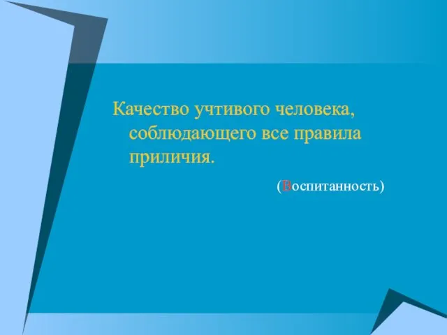 Качество учтивого человека, соблюдающего все правила приличия. (Воспитанность)