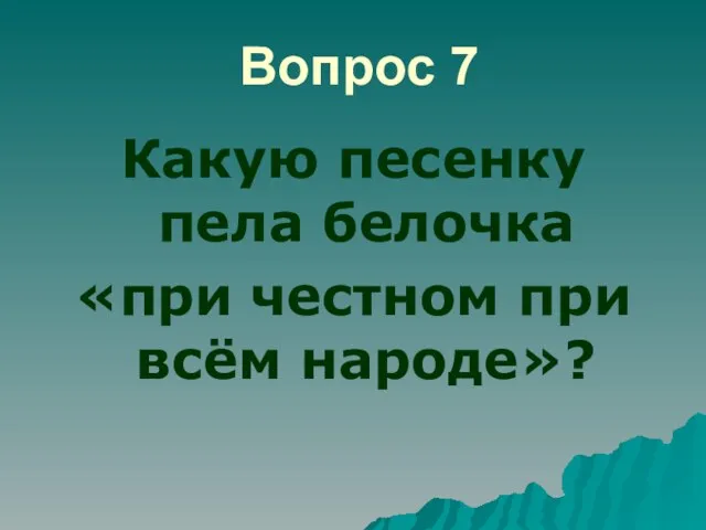 Вопрос 7 Какую песенку пела белочка «при честном при всём народе»?