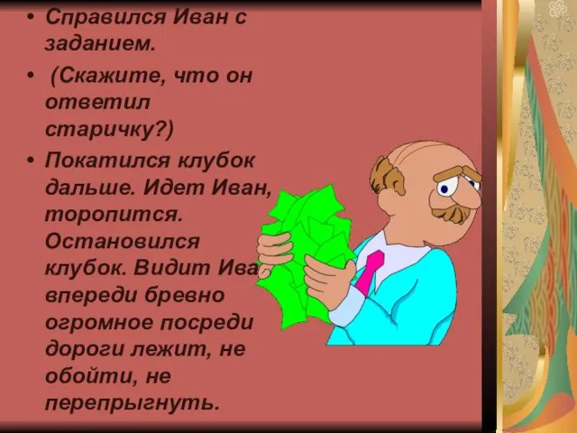 Справился Иван с заданием. (Скажите, что он ответил старичку?) Покатился клубок дальше.