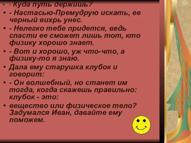 - Куда путь держишь? - Настасью-Премудрую искать, ее черный вихрь унес. -