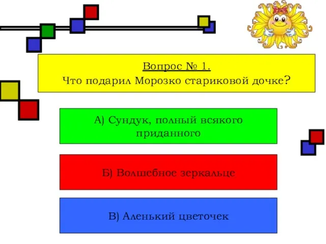 Вопрос № 1. Что подарил Морозко стариковой дочке? А) Сундук, полный всякого