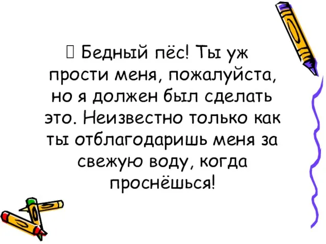 Бедный пёс! Ты уж прости меня, пожалуйста, но я должен был сделать