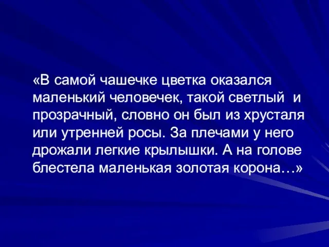 «В самой чашечке цветка оказался маленький человечек, такой светлый и прозрачный, словно