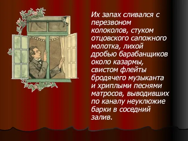 Их запах сливался с перезвоном колоколов, стуком отцовского сапожного молотка, лихой дробью