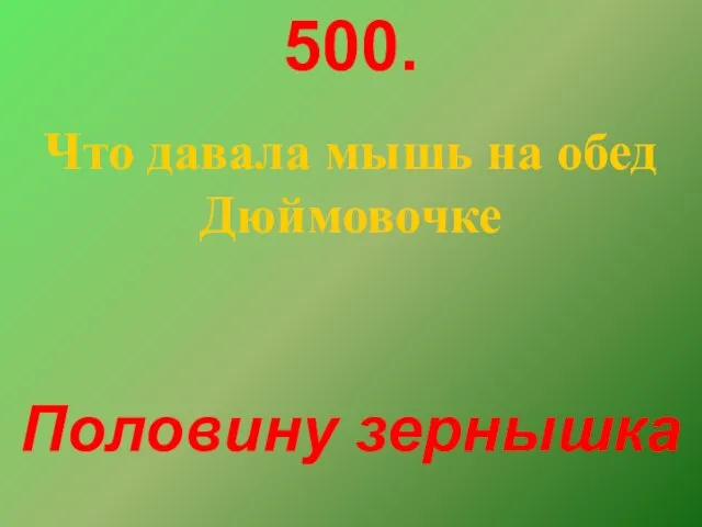 500. Что давала мышь на обед Дюймовочке Половину зернышка