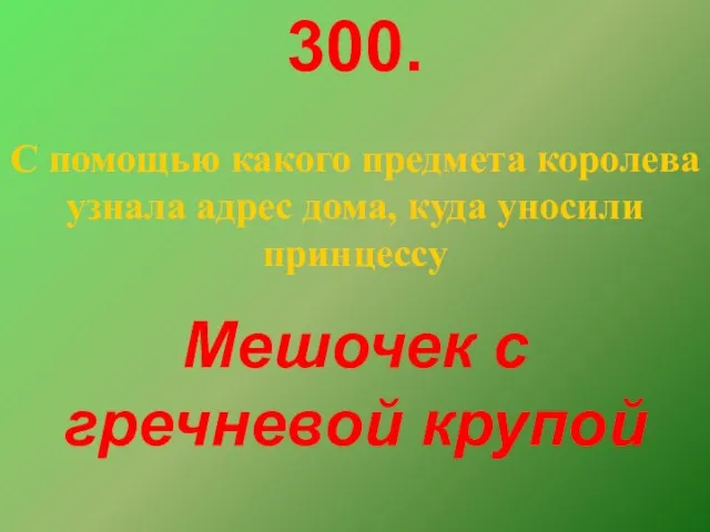 300. С помощью какого предмета королева узнала адрес дома, куда уносили принцессу Мешочек с гречневой крупой