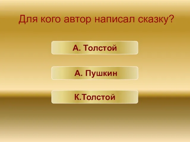 Для кого автор написал сказку? А. Толстой А. Пушкин К.Толстой