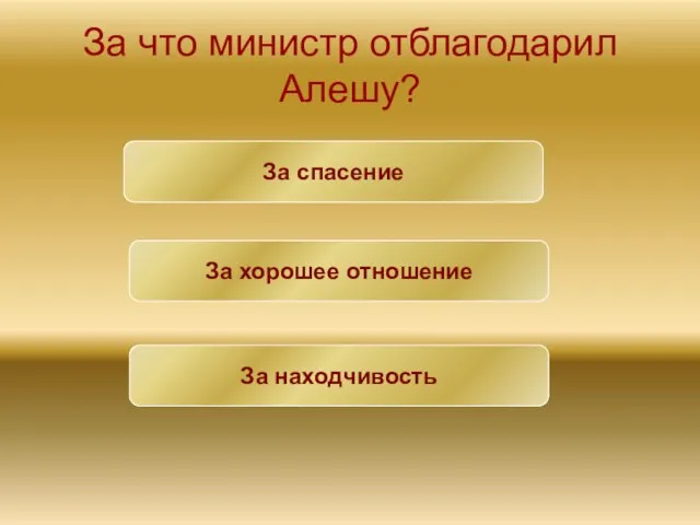 За что министр отблагодарил Алешу? За хорошее отношение За находчивость За спасение За спасение