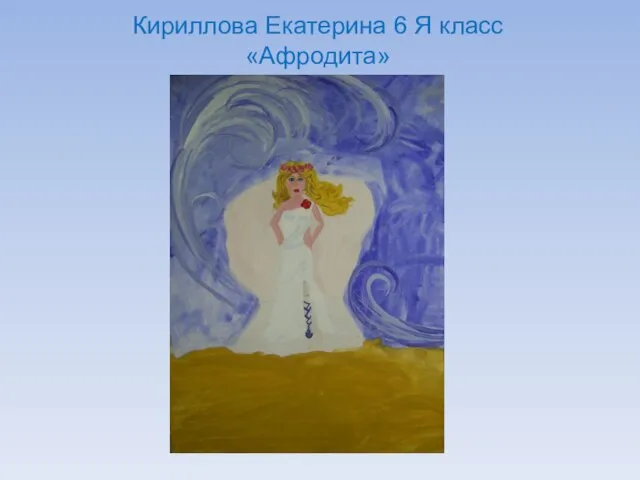 Кириллова Екатерина 6 Я класс «Афродита»