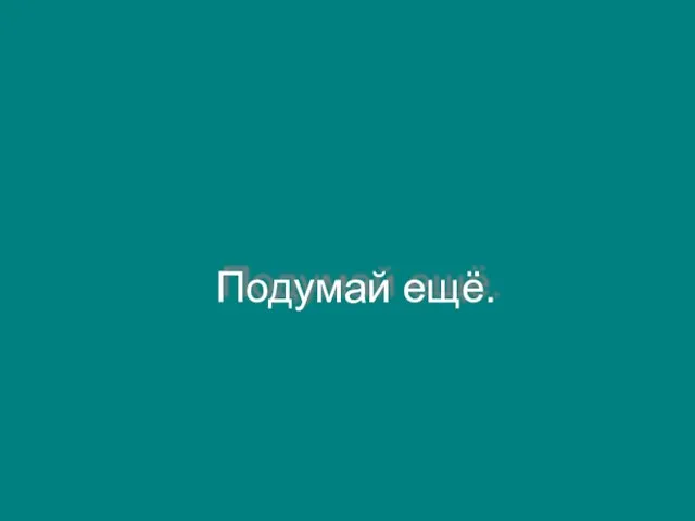 Подумай ещё.