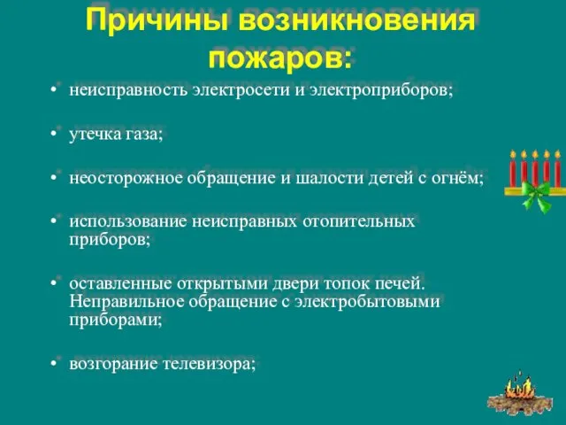 Причины возникновения пожаров: неисправность электросети и электроприборов; утечка газа; неосторожное обращение и