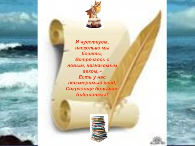 И чувствуем, насколько мы богаты, Встречаясь с новым, незнакомым веком, - Есть