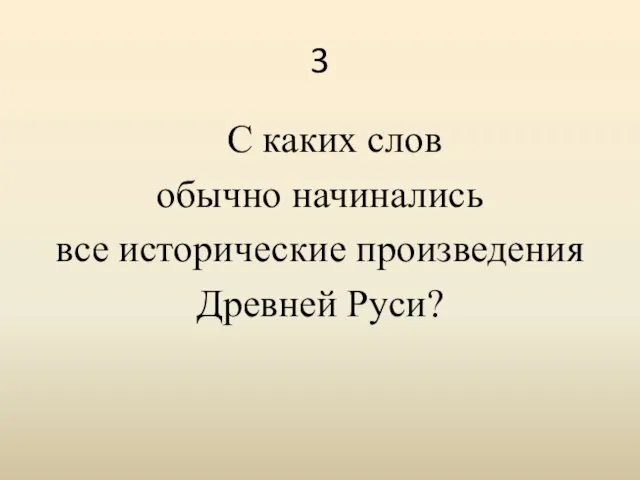 3 С каких слов обычно начинались все исторические произведения Древней Руси?
