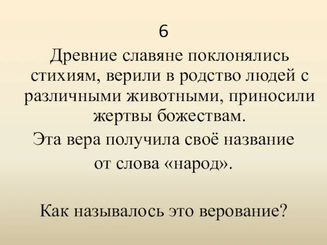 6 Древние славяне поклонялись стихиям, верили в родство людей с различными животными,