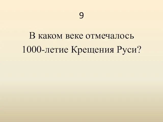 9 В каком веке отмечалось 1000-летие Крещения Руси?