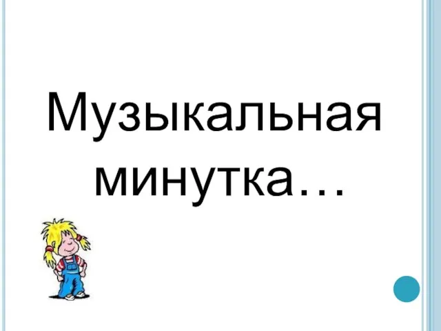 Музыкальная минутка…