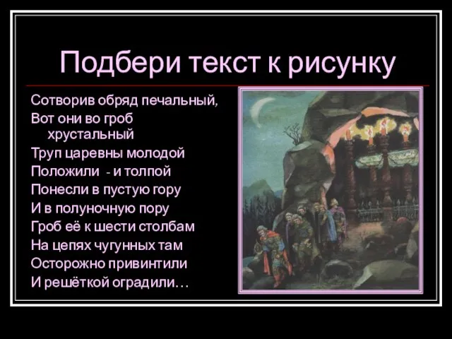 Подбери текст к рисунку Сотворив обряд печальный, Вот они во гроб хрустальный