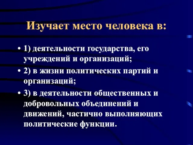 Изучает место человека в: 1) деятельности государства, его учреждений и организаций; 2)