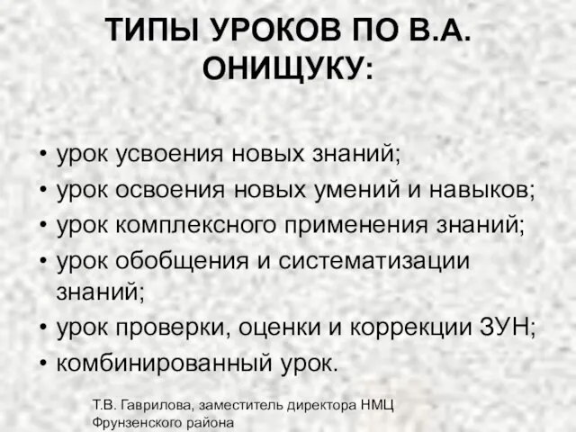 Т.В. Гаврилова, заместитель директора НМЦ Фрунзенского района ТИПЫ УРОКОВ ПО В.А. ОНИЩУКУ: