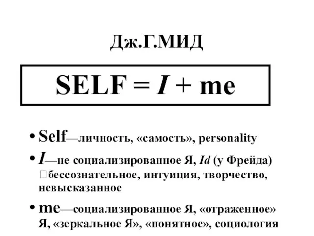 Дж.Г.МИД SELF = I + me Self—личность, «самость», personality I—не социализированное Я,