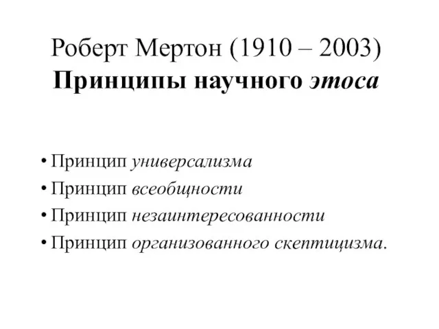 Роберт Мертон (1910 – 2003) Принципы научного этоса Принцип универсализма Принцип всеобщности