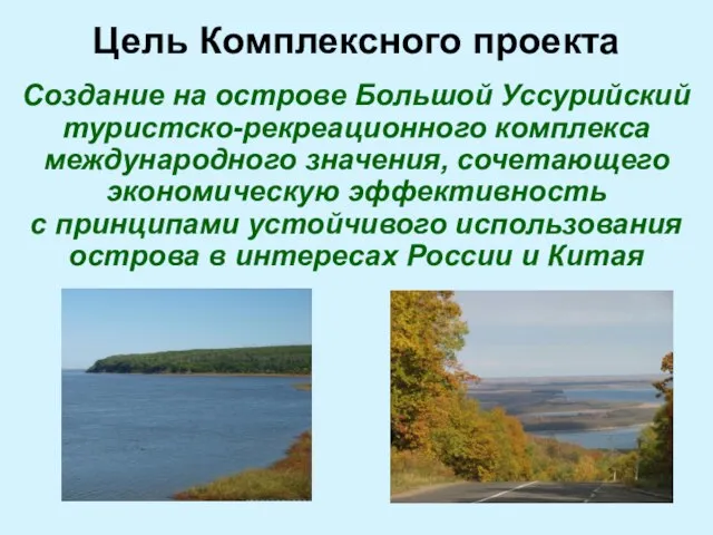 Цель Комплексного проекта Создание на острове Большой Уссурийский туристско-рекреационного комплекса международного значения,