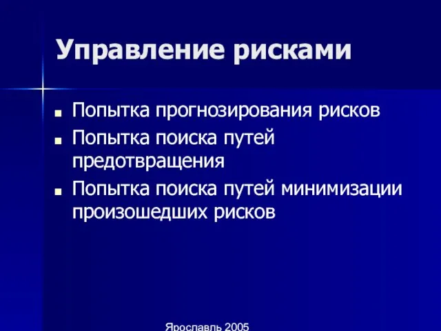 Ярославль 2005 Управление рисками Попытка прогнозирования рисков Попытка поиска путей предотвращения Попытка