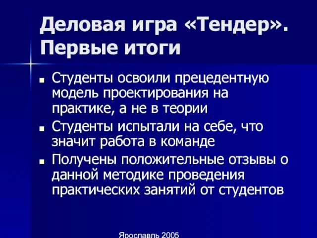 Ярославль 2005 Деловая игра «Тендер». Первые итоги Студенты освоили прецедентную модель проектирования