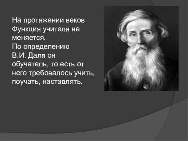 На протяжении веков Функция учителя не меняется. По определению В.И. Даля он