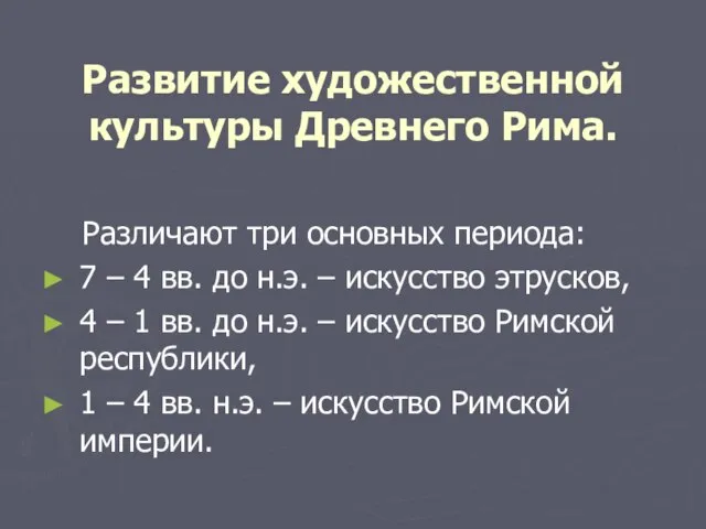 Развитие художественной культуры Древнего Рима. Различают три основных периода: 7 – 4