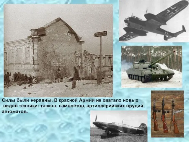 Силы были неравны. В красной Армии не хватало новых видов техники: танков, самолётов, артиллерийских орудий, автоматов.