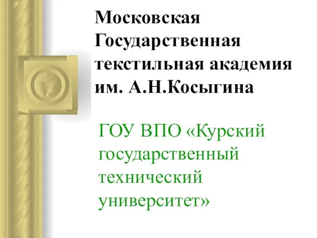 Московская Государственная текстильная академия им. А.Н.Косыгина ГОУ ВПО «Курский государственный технический университет»