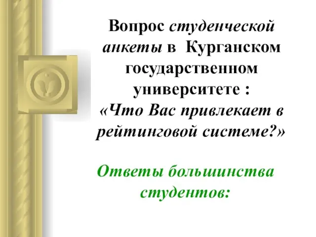 Вопрос студенческой анкеты в Курганском государственном университете : «Что Вас привлекает в