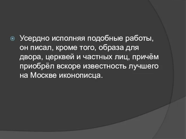 Усердно исполняя подобные работы, он писал, кроме того, образа для двора, церквей