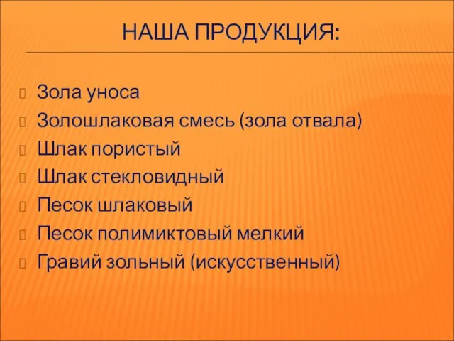 НАША ПРОДУКЦИЯ: Зола уноса Золошлаковая смесь (зола отвала) Шлак пористый Шлак стекловидный