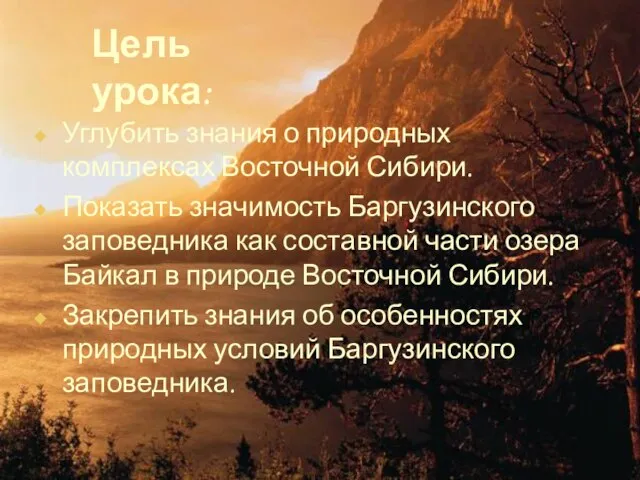 Цель урока: Углубить знания о природных комплексах Восточной Сибири. Показать значимость Баргузинского