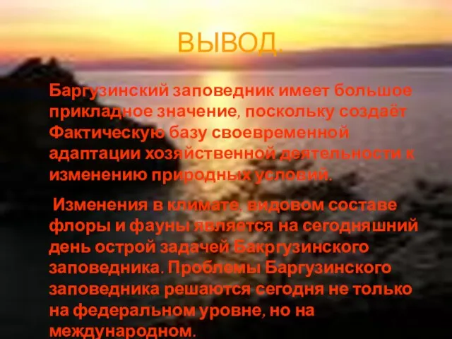 ВЫВОД. Баргузинский заповедник имеет большое прикладное значение, поскольку создаёт Фактическую базу своевременной