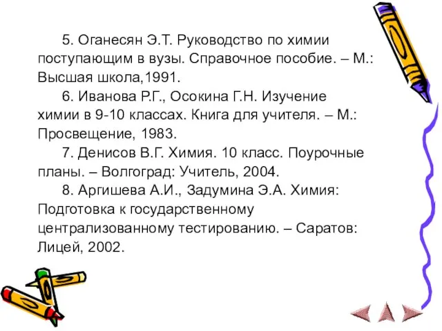 5. Оганесян Э.Т. Руководство по химии поступающим в вузы. Справочное пособие. –