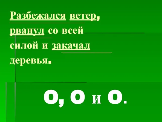 Разбежался ветер, _______________________________________________________________________________________________ рванул со всей ______________________________________________________ силой и закачал ________________________________________________________________ деревья. O, O и O.