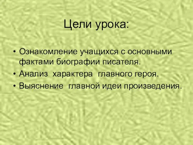 Цели урока: Ознакомление учащихся с основными фактами биографии писателя. Анализ характера главного