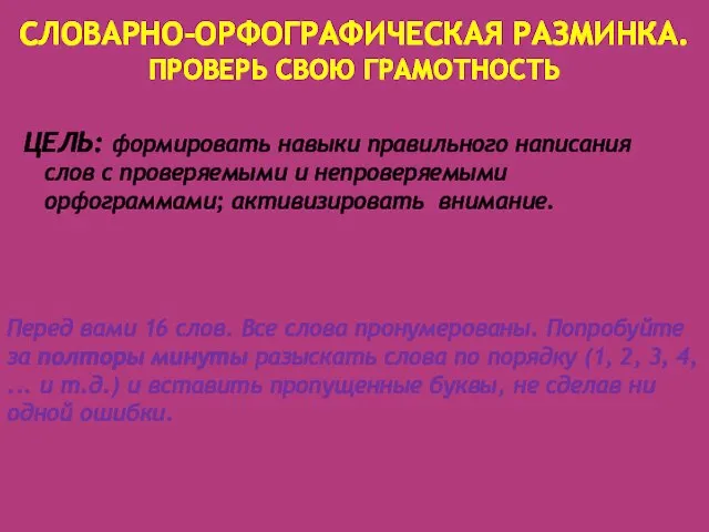 СЛОВАРНО-ОРФОГРАФИЧЕСКАЯ РАЗМИНКА. ПРОВЕРЬ СВОЮ ГРАМОТНОСТЬ ЦЕЛЬ: формировать навыки правильного написания слов с