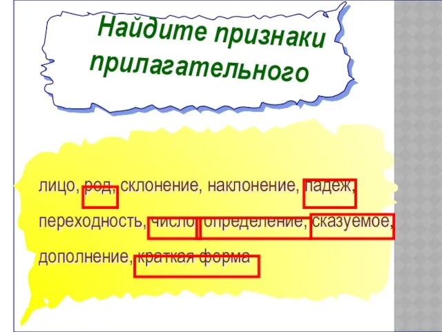 Найдите признаки прилагательного лицо, род, склонение, наклонение, падеж, переходность, число, определение, сказуемое, дополнение, краткая форма