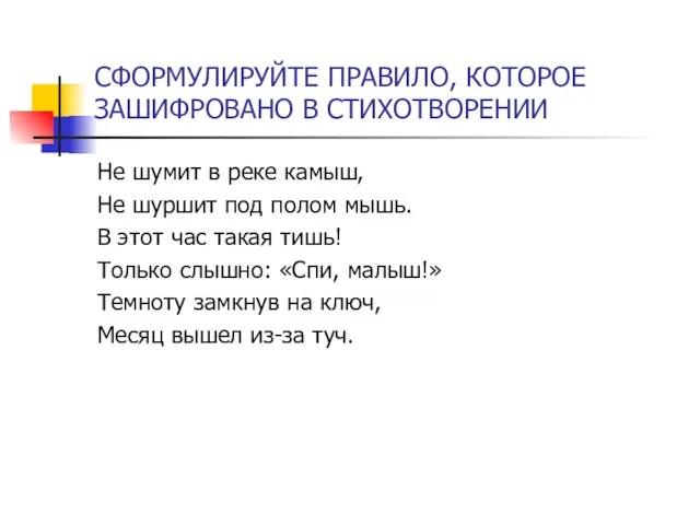 СФОРМУЛИРУЙТЕ ПРАВИЛО, КОТОРОЕ ЗАШИФРОВАНО В СТИХОТВОРЕНИИ Не шумит в реке камыш, Не