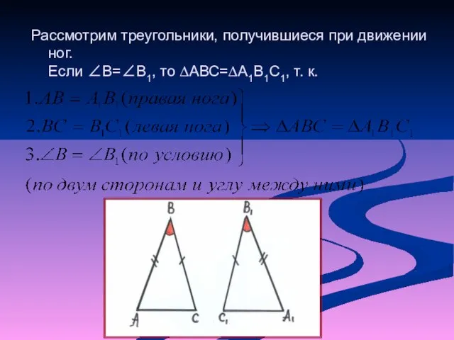 Рассмотрим треугольники, получившиеся при движении ног. Если ∠В=∠В1, то ∆АВС=∆А1В1С1, т. к.